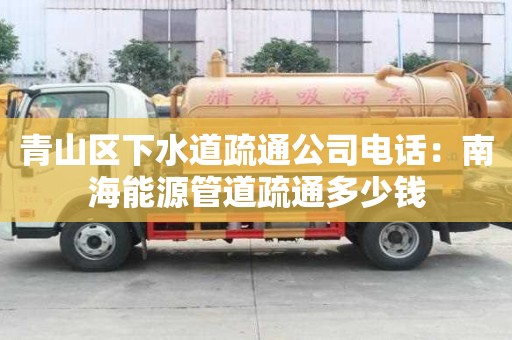 青山區下水道疏通公司電話：南海能源管道疏通多少錢