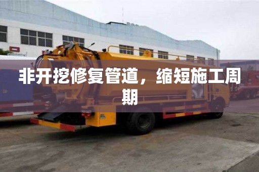 非開挖修復管道，縮短施工周期