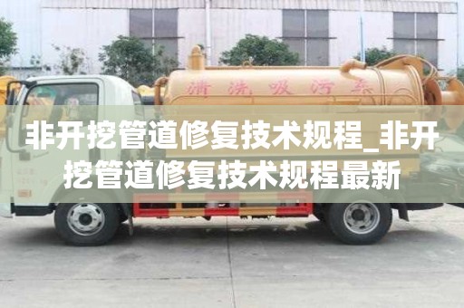 非開挖管道修復(fù)技術(shù)規(guī)程_非開挖管道修復(fù)技術(shù)規(guī)程最新