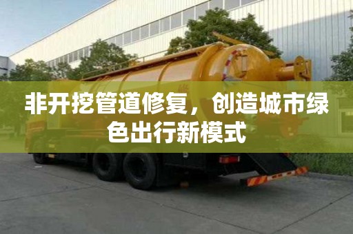 非開挖管道修復，創造城市綠色出行新模式