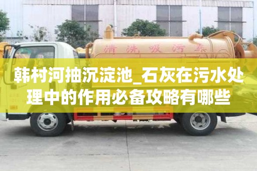 韓村河抽沉淀池_石灰在污水處理中的作用必備攻略有哪些