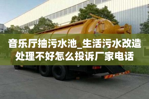 音樂廳抽污水池_生活污水改造處理不好怎么投訴廠家電話