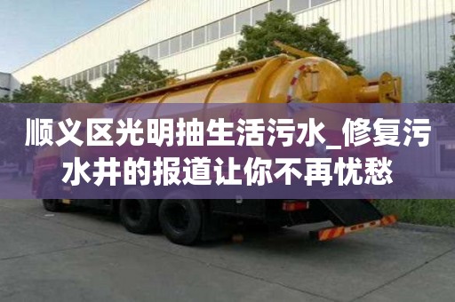 順義區光明抽生活污水_修復污水井的報道讓你不再憂愁