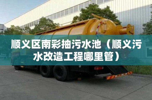 順義區(qū)南彩抽污水池（順義污水改造工程哪里管）