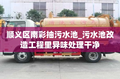 順義區南彩抽污水池_污水池改造工程里異味處理干凈