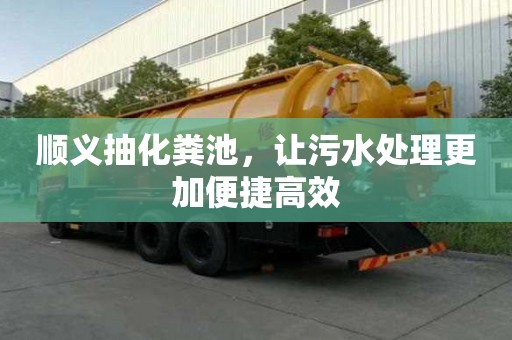 順義抽化糞池,讓污水處理更加便捷高效 順義抽化糞池,讓污水處理更加便捷高效