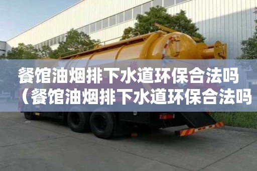 餐館油煙排下水道環(huán)保合法嗎（餐館油煙排下水道環(huán)保合法嗎怎么舉報(bào)）