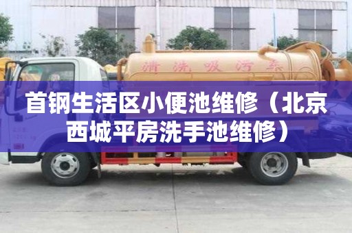 首鋼生活區小便池維修（北京西城平房洗手池維修）