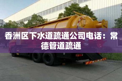 香洲區下水道疏通公司電話：常德管道疏通
