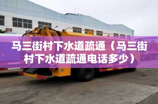 馬三街村下水道疏通(馬三街村下水道疏通電話多少) 馬三街村下水道疏通(馬三街村下水道疏通電話多少)