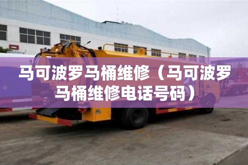 馬可波羅馬桶維修（馬可波羅馬桶維修電話號碼）