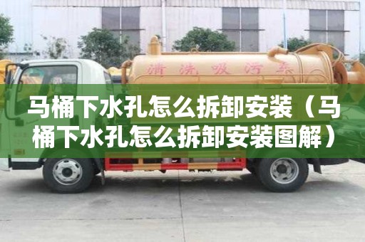 馬桶下水孔怎么拆卸安裝（馬桶下水孔怎么拆卸安裝圖解）