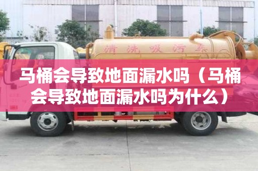 馬桶會導致地面漏水嗎（馬桶會導致地面漏水嗎為什么）