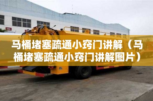 馬桶堵塞疏通小竅門講解（馬桶堵塞疏通小竅門講解圖片）