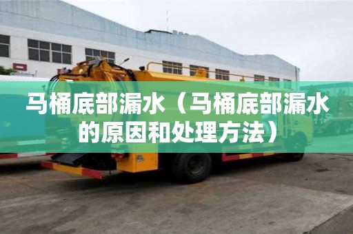 馬桶底部漏水（馬桶底部漏水的原因和處理方法）
