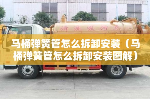 馬桶彈簧管怎么拆卸安裝（馬桶彈簧管怎么拆卸安裝圖解）
