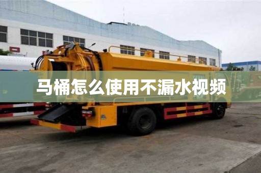 馬桶怎么使用不漏水視頻