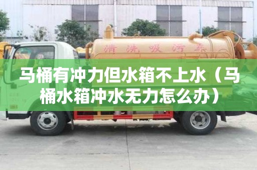 馬桶有沖力但水箱不上水（馬桶水箱沖水無力怎么辦）