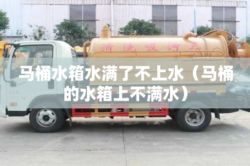馬桶水箱水滿了不上水（馬桶的水箱上不滿水）