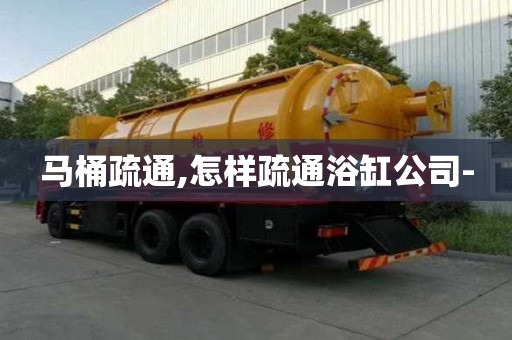馬桶疏通,怎樣疏通浴缸公司-