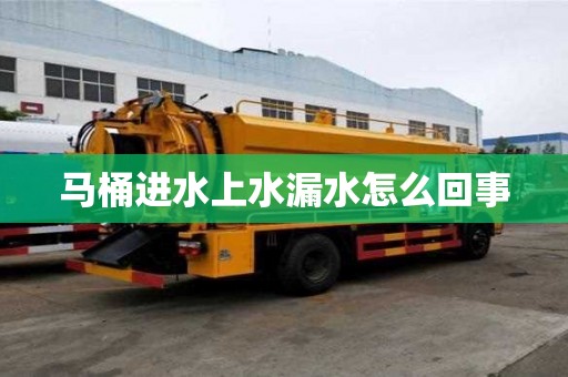 馬桶進水上水漏水怎么回事