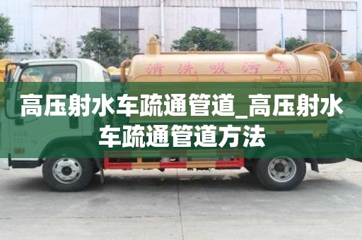 高壓射水車疏通管道_高壓射水車疏通管道方法