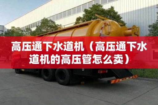 高壓通下水道機（高壓通下水道機的高壓管怎么賣）