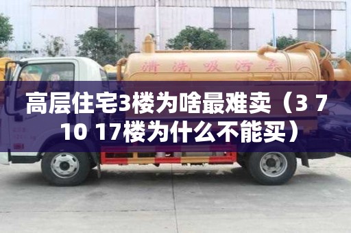 高層住宅3樓為啥最難賣（3 7 10 17樓為什么不能買）