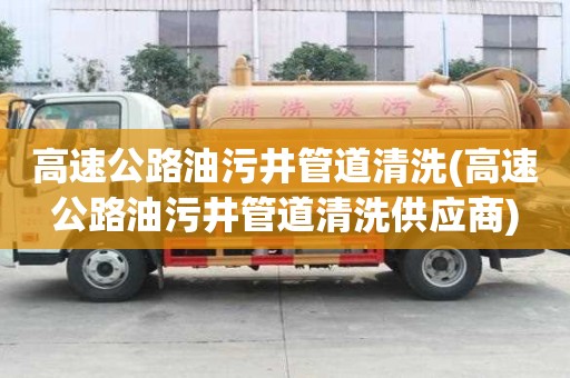 高速公路油污井管道清洗(高速公路油污井管道清洗供應(yīng)商)