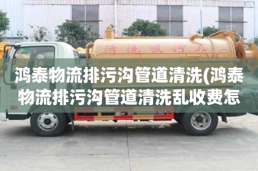 鴻泰物流排污溝管道清洗(鴻泰物流排污溝管道清洗亂收費怎么辦)