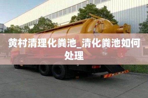 黃村清理化糞池_清化糞池如何處理