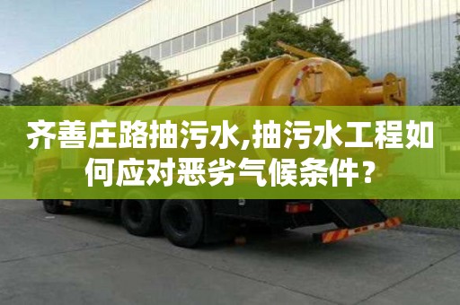 齊善莊路抽污水,抽污水工程如何應(yīng)對(duì)惡劣氣候條件？
