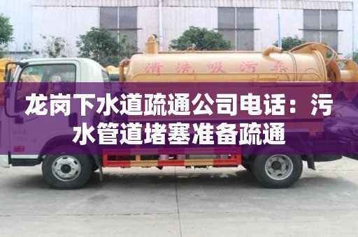 龍崗下水道疏通公司電話(huà)：污水管道堵塞準(zhǔn)備疏通