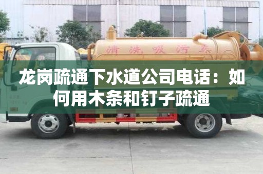 龍崗疏通下水道公司電話(huà)：如何用木條和釘子疏通