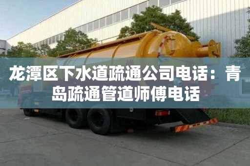 龍?zhí)秴^(qū)下水道疏通公司電話(huà)：青島疏通管道師傅電話(huà)