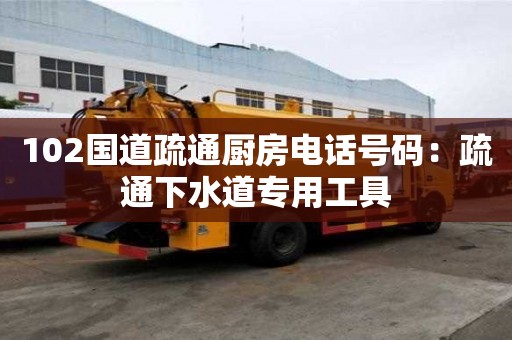 102國道疏通廚房電話號(hào)碼：疏通下水道專用工具
