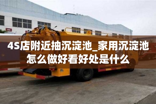 4S店附近抽沉淀池_家用沉淀池怎么做好看好處是什么