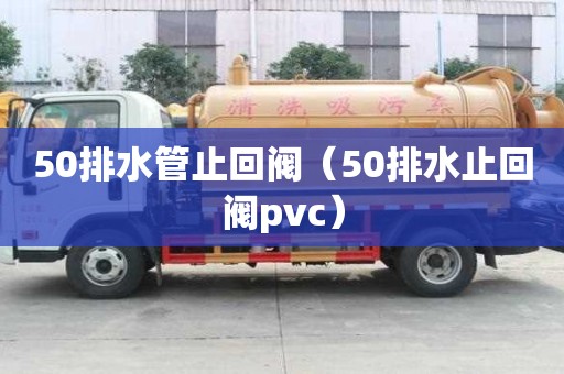 50排水管止回閥（50排水止回閥pvc）