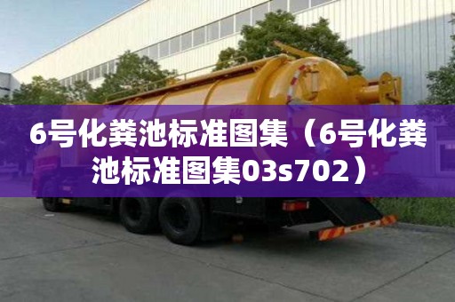 6號化糞池標準圖集（6號化糞池標準圖集03s702）