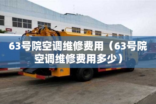 63號院空調維修費用(63號院空調維修費用多少) 63號院空調維修費用(63號院空調維修費用多少)