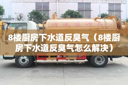 8樓廚房下水道反臭氣（8樓廚房下水道反臭氣怎么解決）