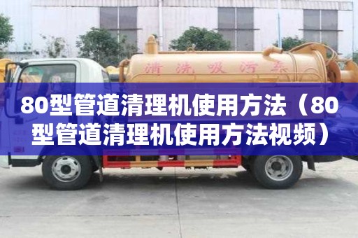 80型管道清理機使用方法（80型管道清理機使用方法視頻）
