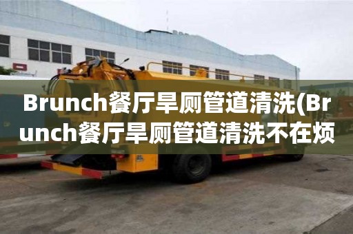 Brunch餐廳旱廁管道清洗(Brunch餐廳旱廁管道清洗不在煩惱)