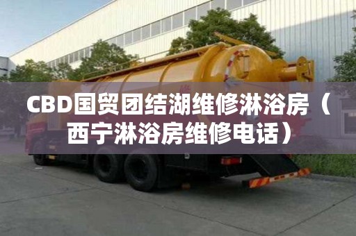 CBD國貿團結湖維修淋浴房（西寧淋浴房維修電話）