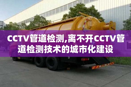 CCTV管道檢測,離不開CCTV管道檢測技術(shù)的城市化建設(shè)