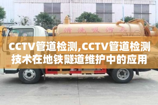CCTV管道檢測(cè),CCTV管道檢測(cè)技術(shù)在地鐵隧道維護(hù)中的應(yīng)用