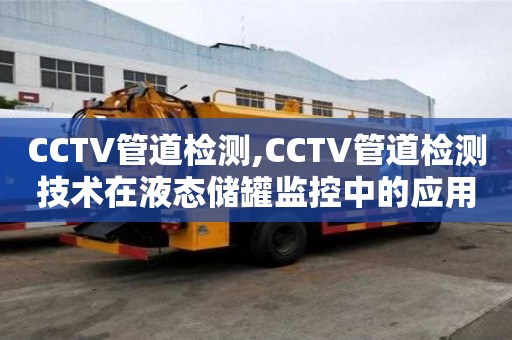 CCTV管道檢測,CCTV管道檢測技術在液態儲罐監控中的應用