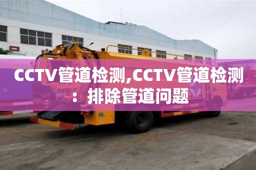 CCTV管道檢測,CCTV管道檢測：排除管道問題