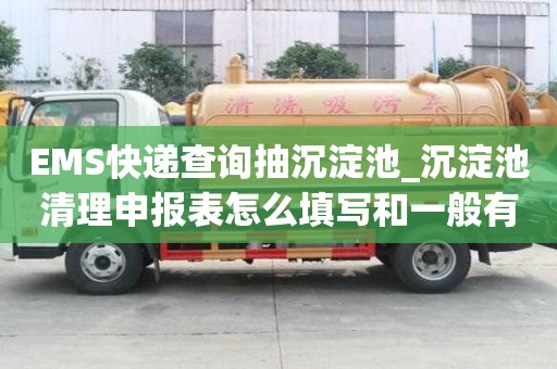 EMS快遞查詢抽沉淀池_沉淀池清理申報表怎么填寫和一般有何不同