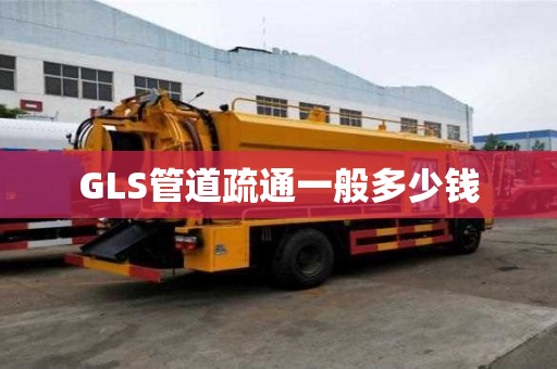 GLS管道疏通一般多少錢 GLS管道疏通一般多少錢
